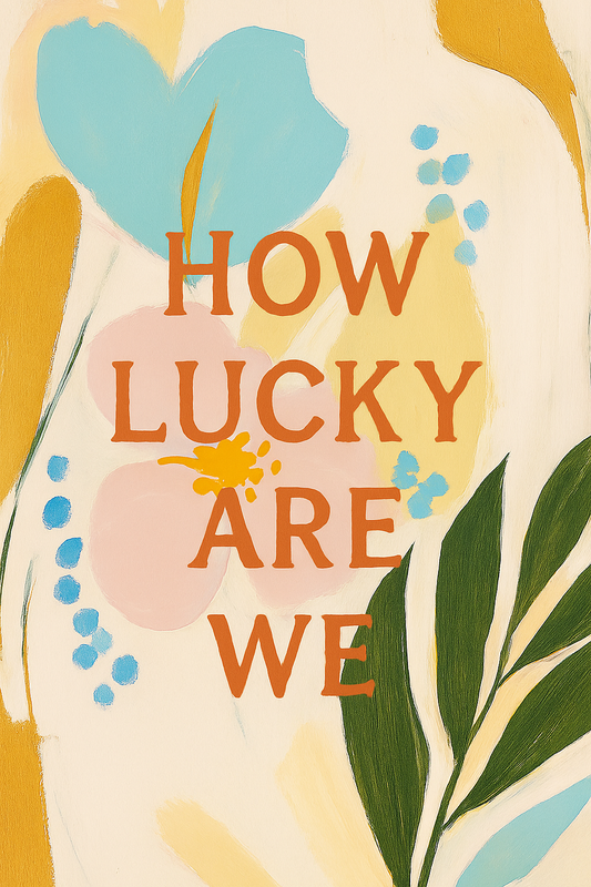 How Lucky Wre We - Art Print
