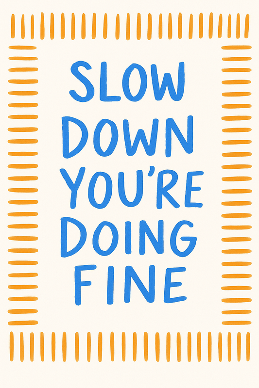 Slow Down - Art Print