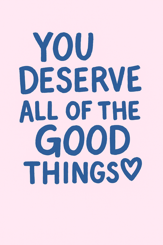 You Deserve All Of The Good - Art Print